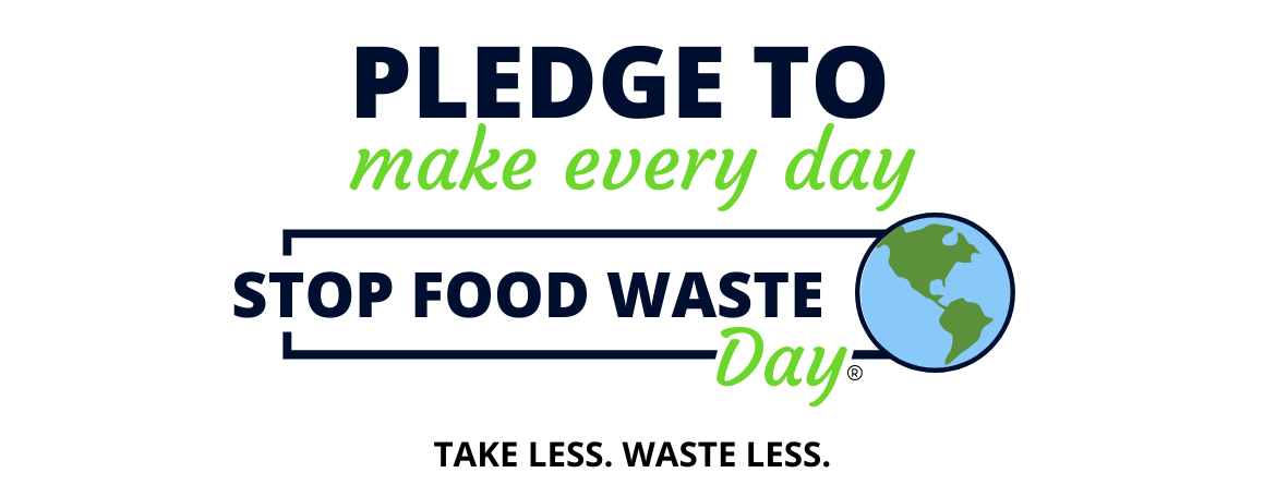 Pledge to make every day stop food waste day. take less. waste less.